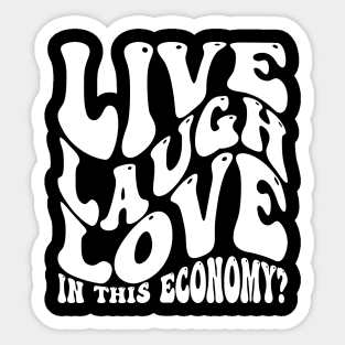 Live Laugh Love In This Economy? Sticker